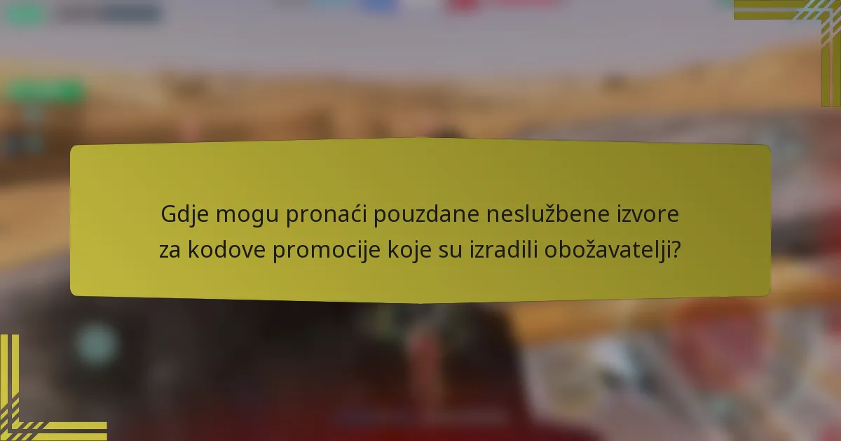 Gdje mogu pronaći pouzdane neslužbene izvore za kodove promocije koje su izradili obožavatelji?