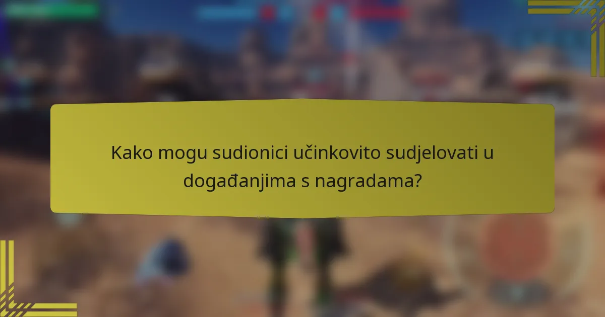 Kako mogu sudionici učinkovito sudjelovati u događanjima s nagradama?