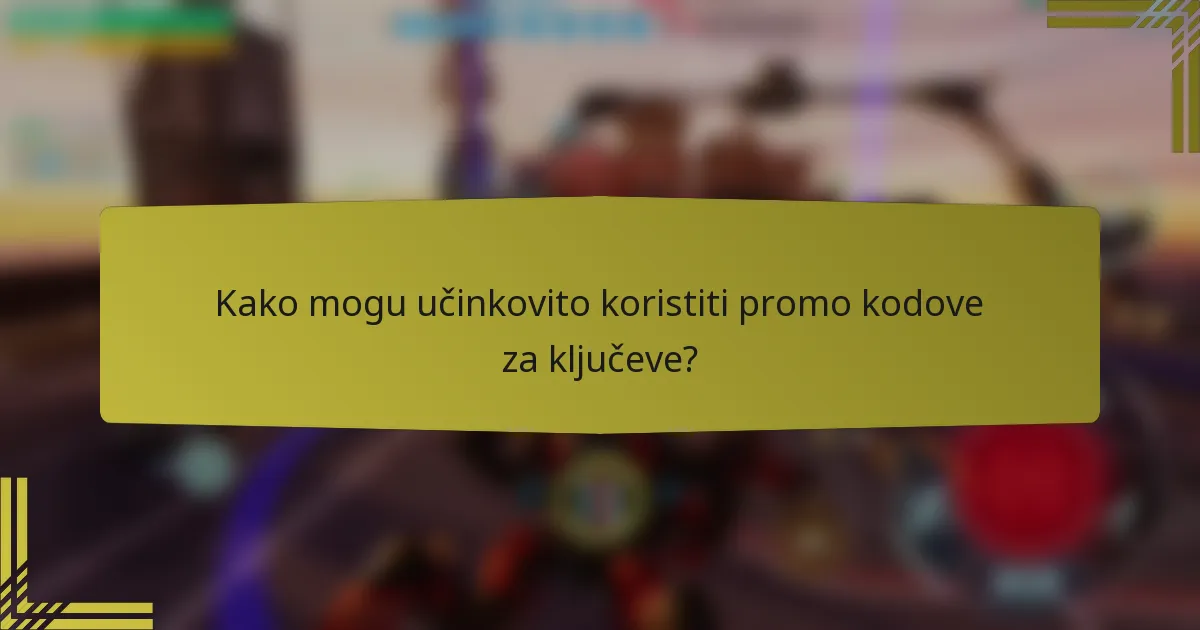 Kako mogu učinkovito koristiti promo kodove za ključeve?