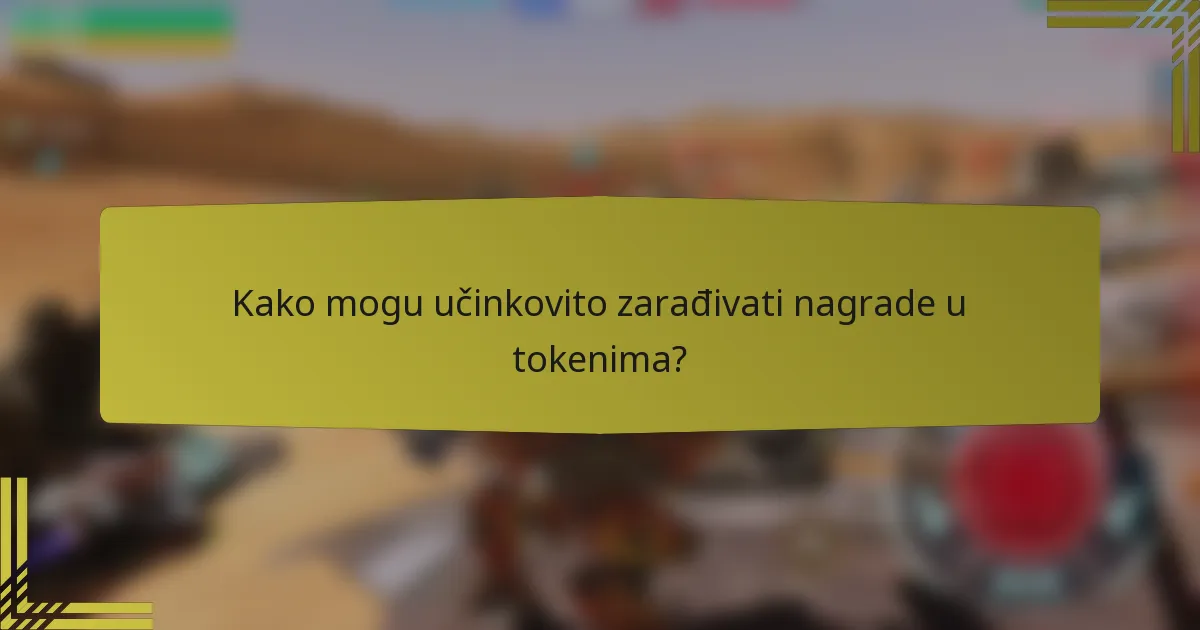 Kako mogu učinkovito zarađivati nagrade u tokenima?