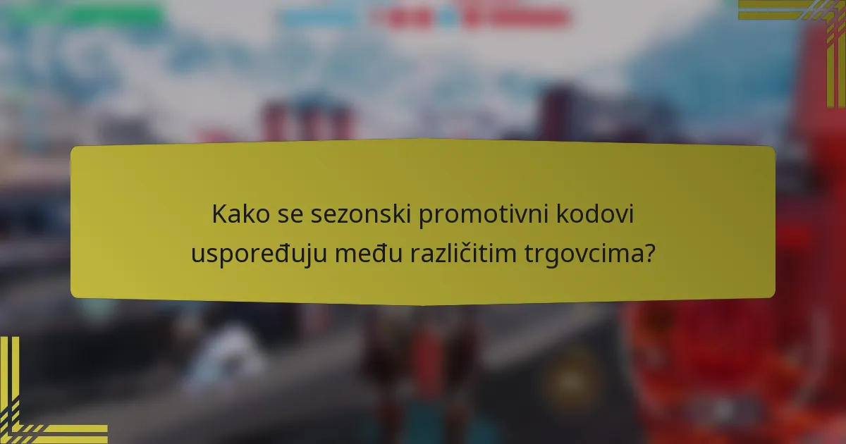 Kako se sezonski promotivni kodovi uspoređuju među različitim trgovcima?
