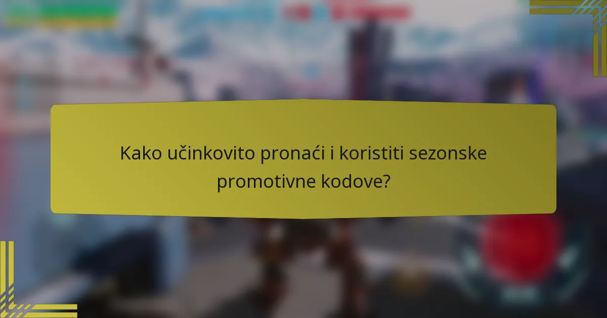 Kako učinkovito pronaći i koristiti sezonske promotivne kodove?