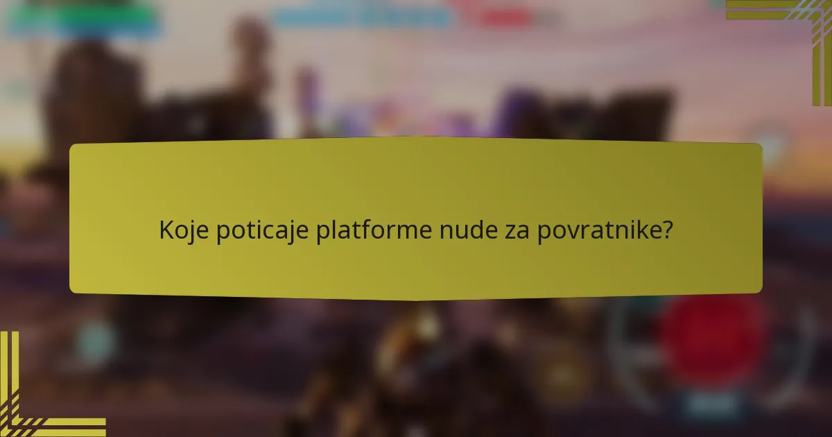Koje poticaje platforme nude za povratnike?