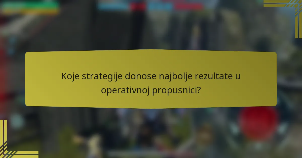 Koje strategije donose najbolje rezultate u operativnoj propusnici?