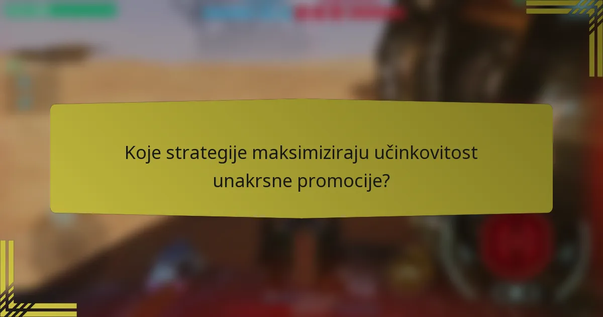 Koje strategije maksimiziraju učinkovitost unakrsne promocije?