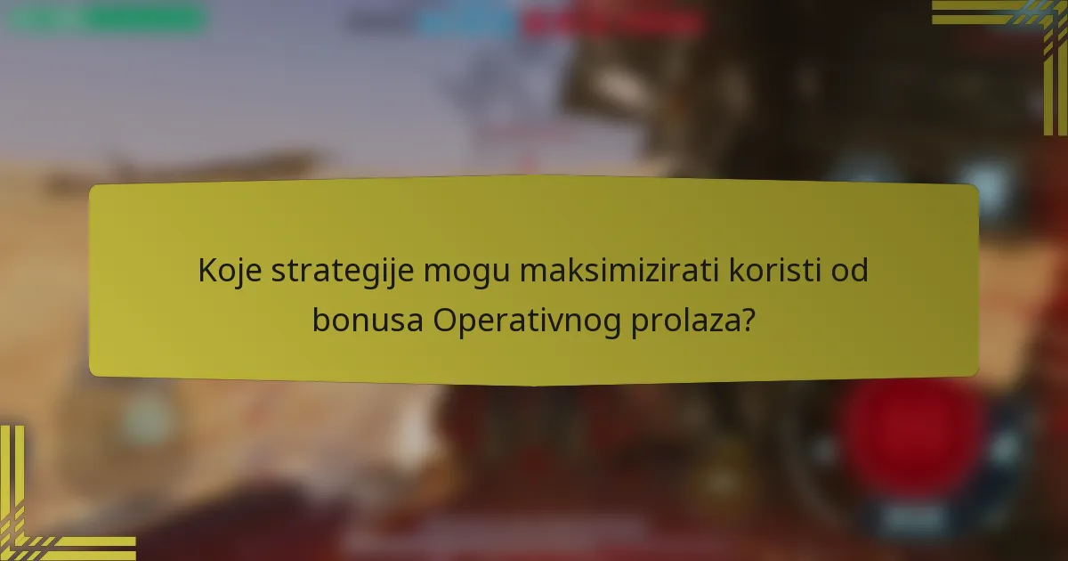 Koje strategije mogu maksimizirati koristi od bonusa Operativnog prolaza?