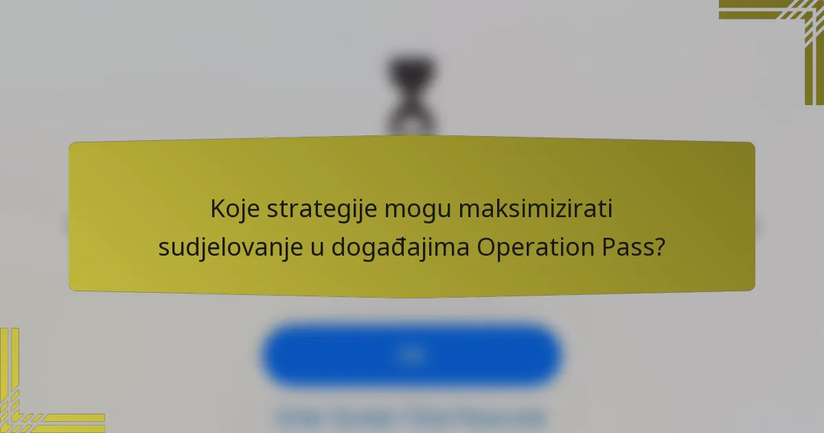 Koje strategije mogu maksimizirati sudjelovanje u događajima Operation Pass?