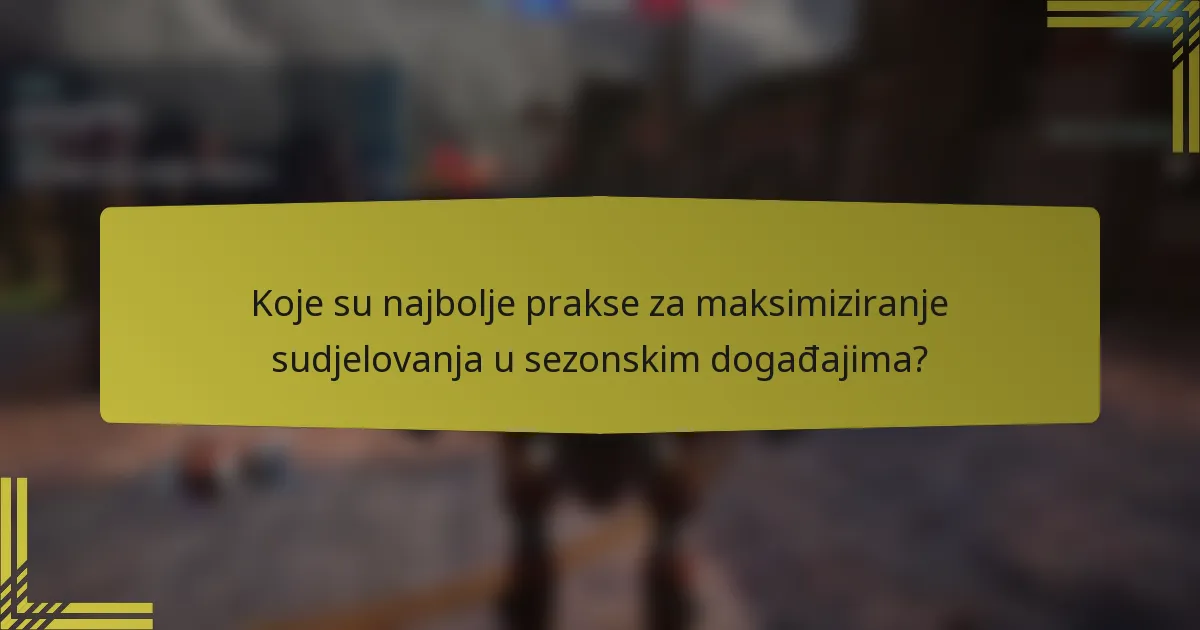 Koje su najbolje prakse za maksimiziranje sudjelovanja u sezonskim događajima?
