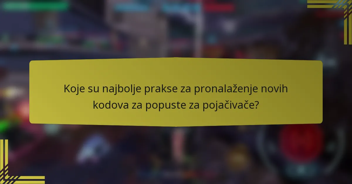 Koje su najbolje prakse za pronalaženje novih kodova za popuste za pojačivače?