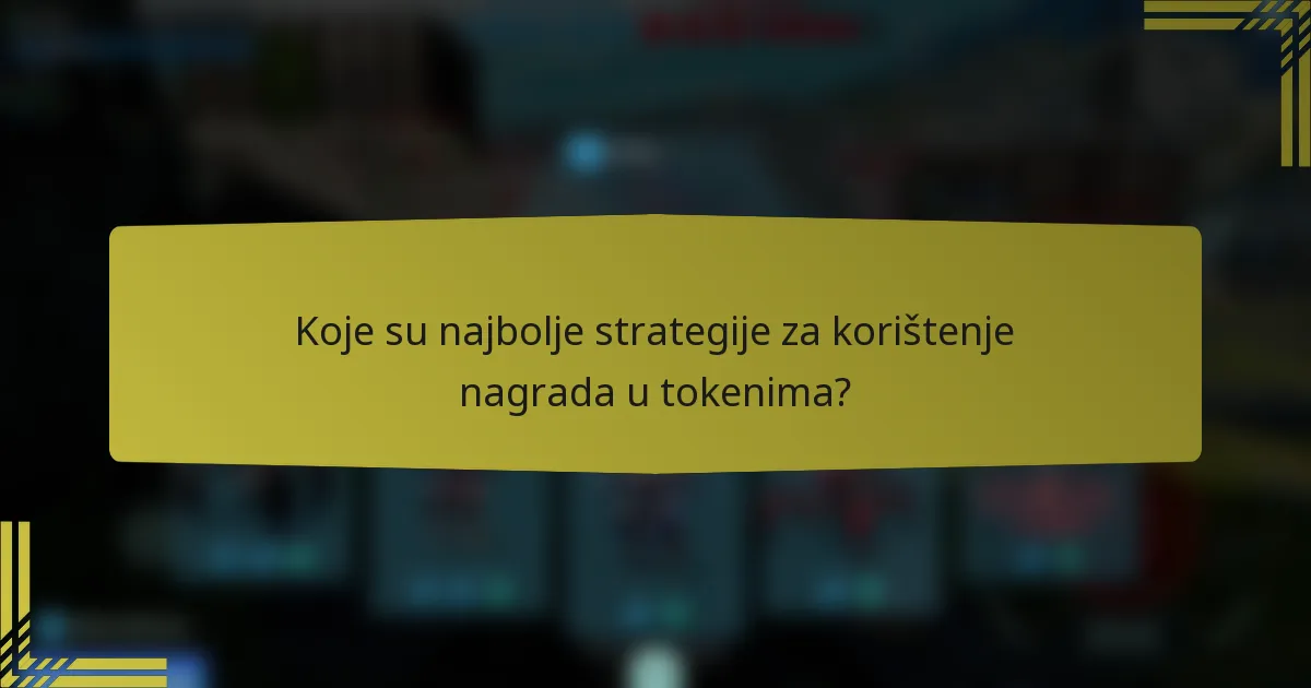 Koje su najbolje strategije za korištenje nagrada u tokenima?