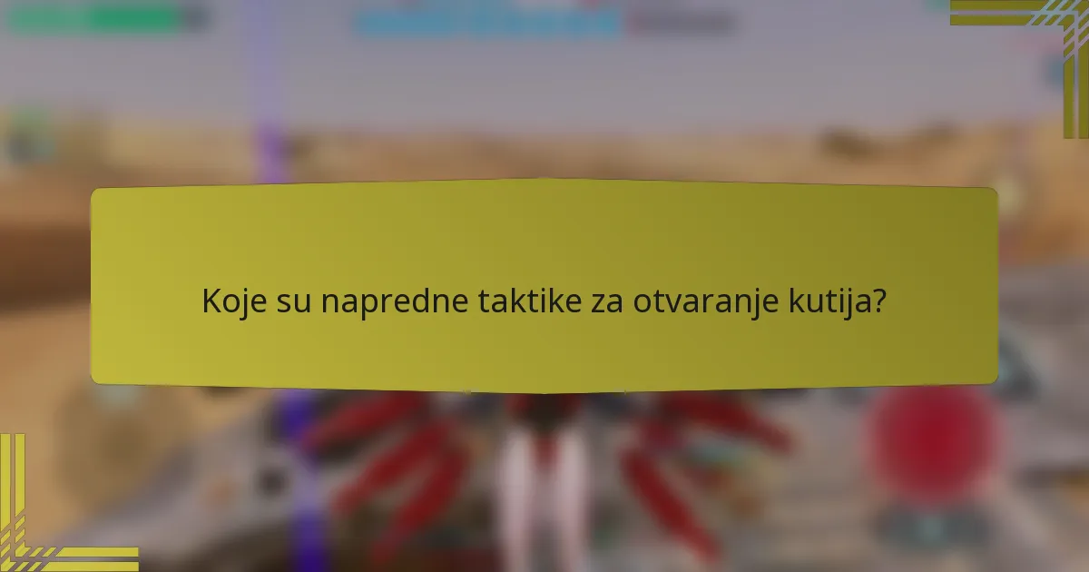 Koje su napredne taktike za otvaranje kutija?