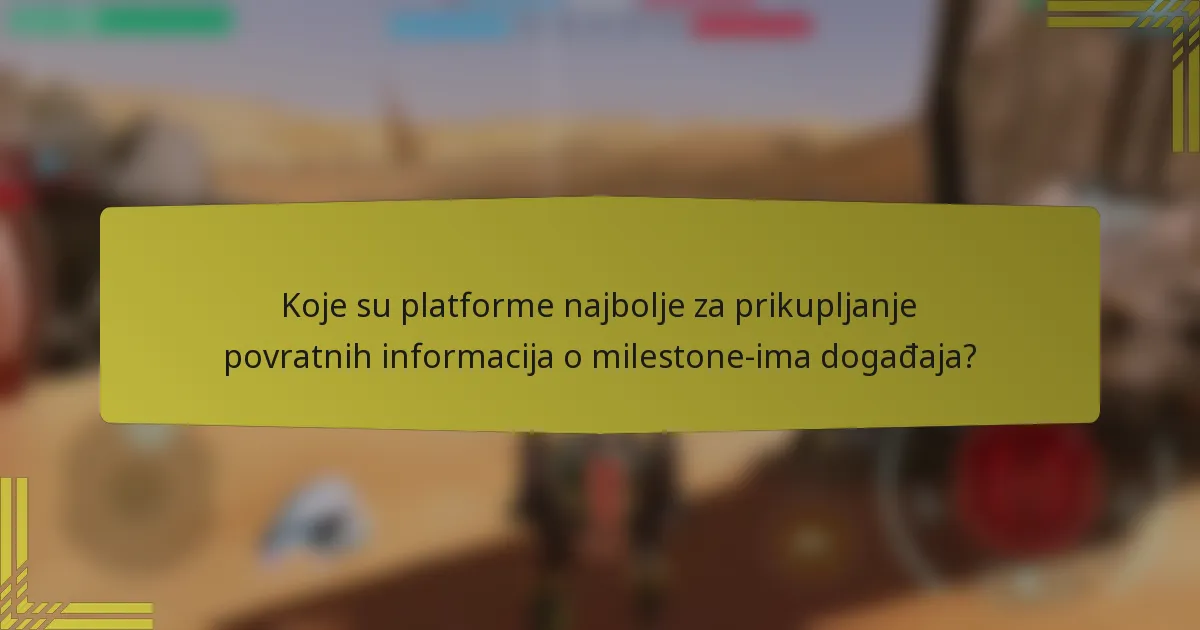 Koje su platforme najbolje za prikupljanje povratnih informacija o milestone-ima događaja?