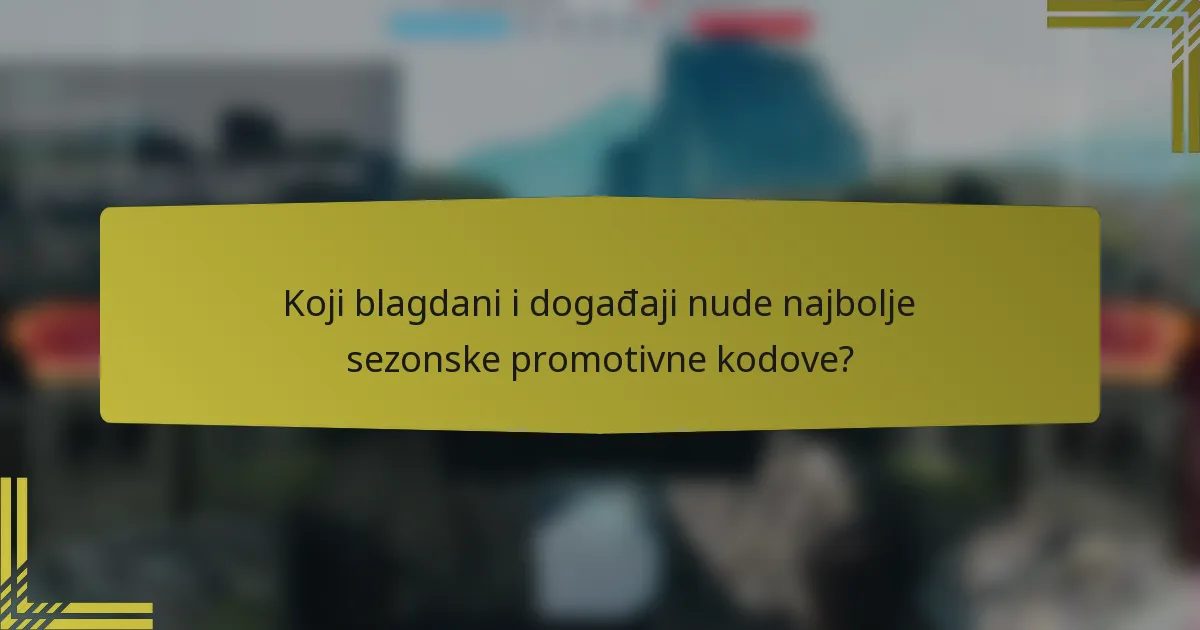Koji blagdani i događaji nude najbolje sezonske promotivne kodove?