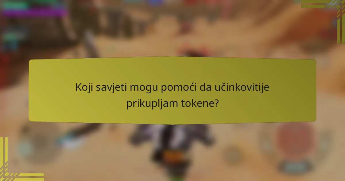 Koji savjeti mogu pomoći da učinkovitije prikupljam tokene?