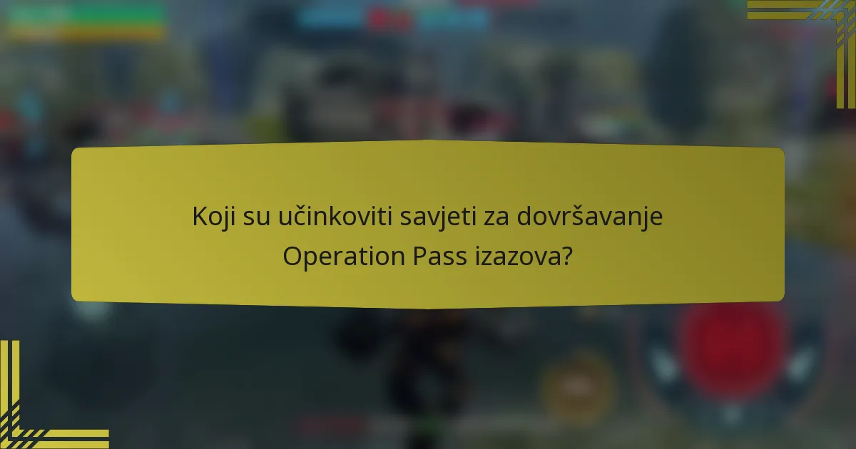 Koji su učinkoviti savjeti za dovršavanje Operation Pass izazova?