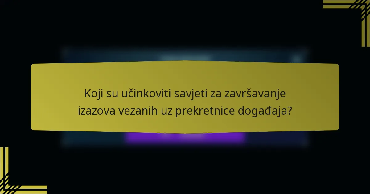 Koji su učinkoviti savjeti za završavanje izazova vezanih uz prekretnice događaja?